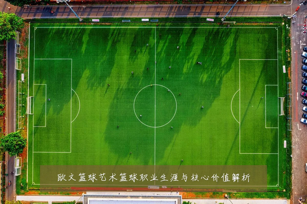 欧文篮球艺术篮球职业生涯与核心价值解析