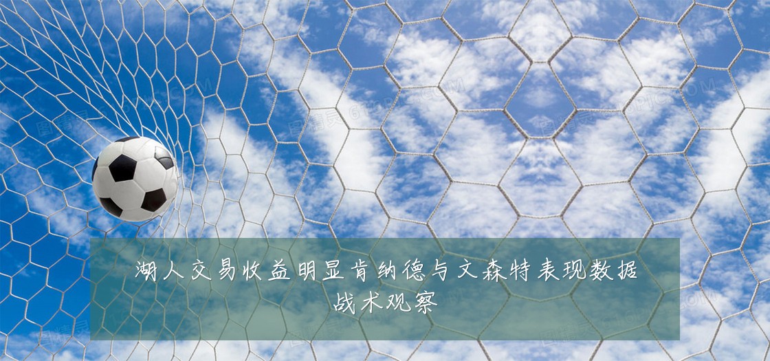 湖人交易收益明显肯纳德与文森特表现数据战术观察