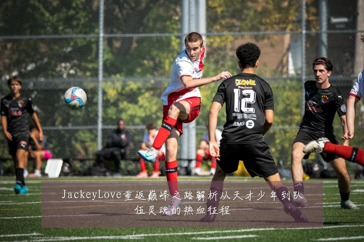 JackeyLove重返巅峰之路解析从天才少年到队伍灵魂的热血征程