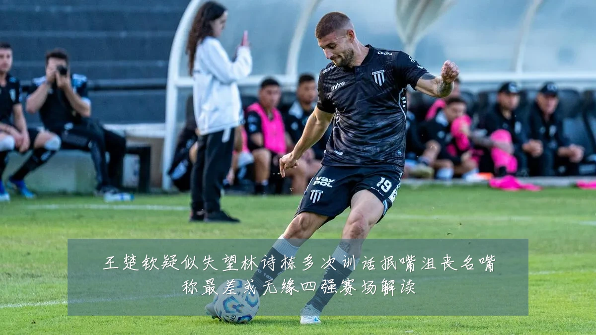 王楚钦疑似失望林诗栋多次训话抿嘴沮丧名嘴称最差或无缘四强赛场解读