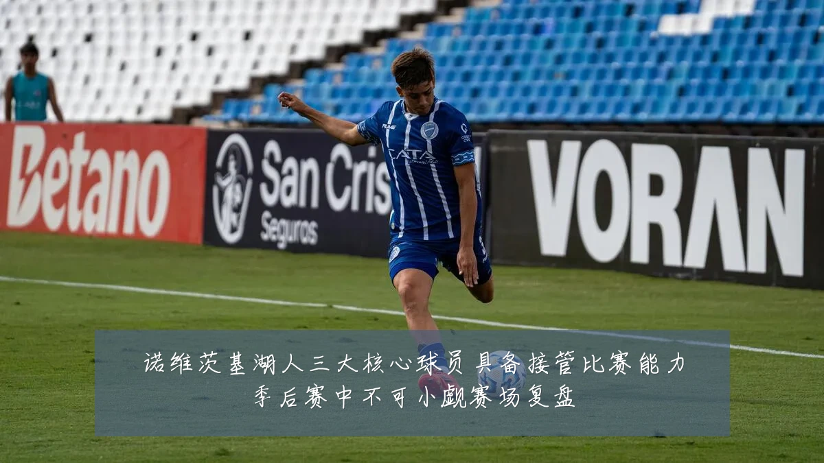 诺维茨基湖人三大核心球员具备接管比赛能力季后赛中不可小觑赛场复盘
